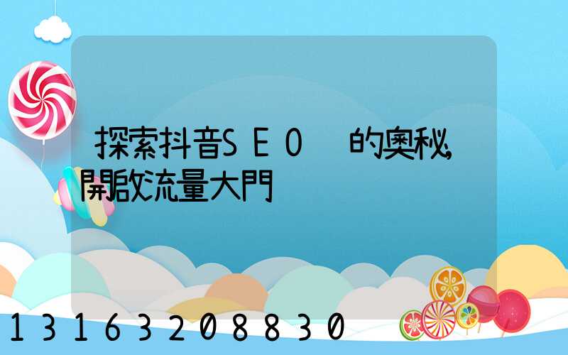 探索抖音SEO 的奧秘,開啟流量大門